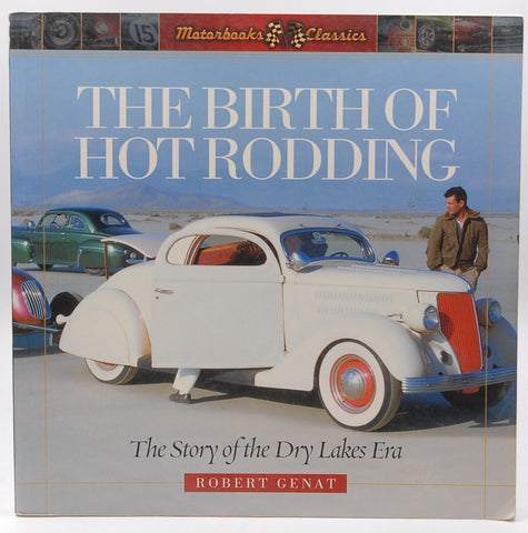 The Birth of Hot Rodding: The Story of the Dry Lakes Era, by Robert Genat  