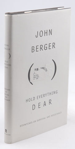 Hold Everything Dear: Dispatches on Survival and Resistance, by Berger, John  