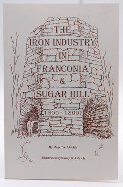 The iron industry in Franconia & Sugar Hill, New Hampshire, 1805-1860?, by Aldrich, Roger W  