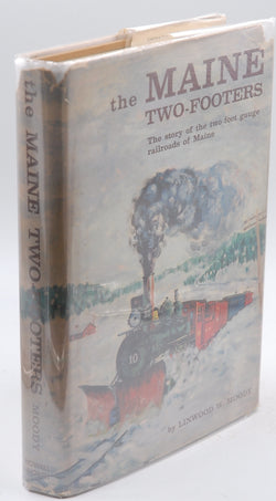 The Maine Two-Footers: The Story of the Two-Foot Gauge Railroads of Maine, by Moody, Linwood W.  