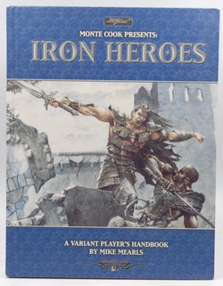 Monte Cook Presents Iron Heroes (Iron Heroes d20 3.5 Fantasy Roleplaying, by Mike Mearls  1